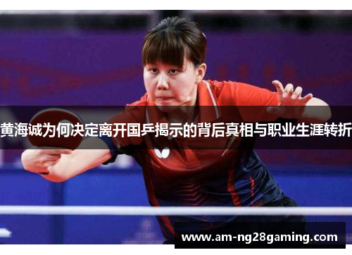 黄海诚为何决定离开国乒揭示的背后真相与职业生涯转折