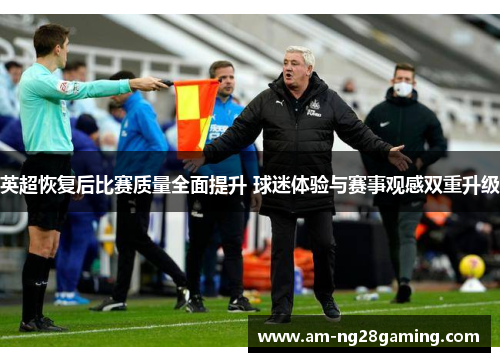 英超恢复后比赛质量全面提升 球迷体验与赛事观感双重升级