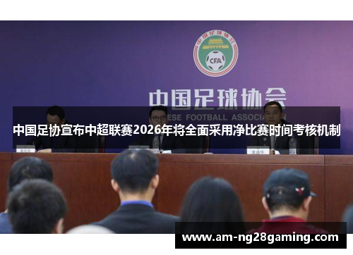 中国足协宣布中超联赛2026年将全面采用净比赛时间考核机制